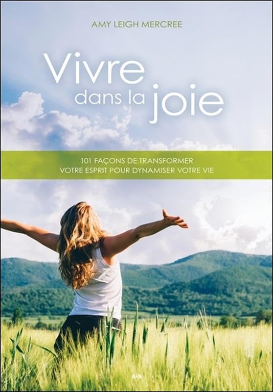 Vivre dans la joie - 101 façons de transformer votre esprit pour dynamiser votre vie 9782897861940