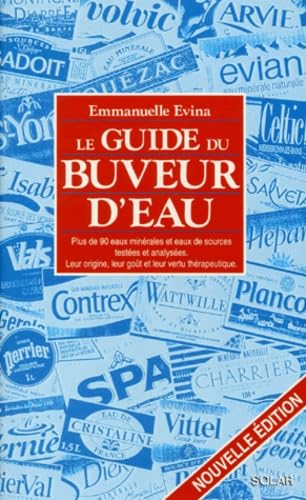 Le guide du buveur d'eau: Plus de 90 eaux minérales et eaux de sources testées et analysées, leur origine, leur goût et leur vertu thérapeutique 9782263024559