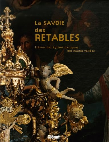 La Savoie des retables: Trésors des églises baroques des hautes vallées 9782723456456