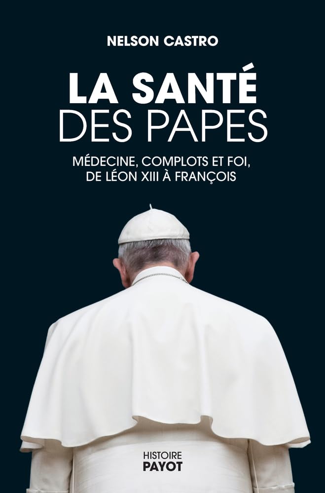 La santé des papes: Médecine, complots et foi, de Léon XIII à François 9782228932295