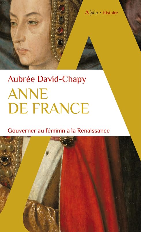 Anne de France: Gouverner au féminin à la Renaissance 9782383881292