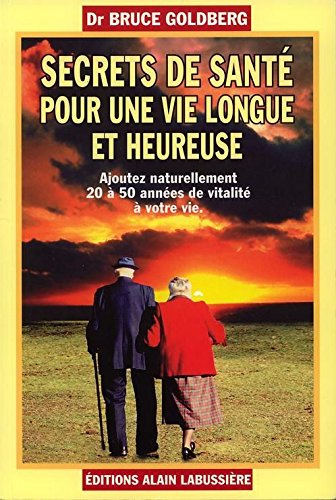 Secrets de Santé pour une vie Longue et Heureuse. Ajoutez naturellement 20 à 50 années de vitalité à votre vie.
