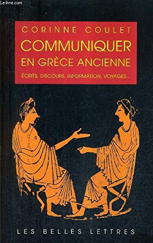 Communiquer en Grèce ancienne: Écrits, discours, information, voyages 9782251338156