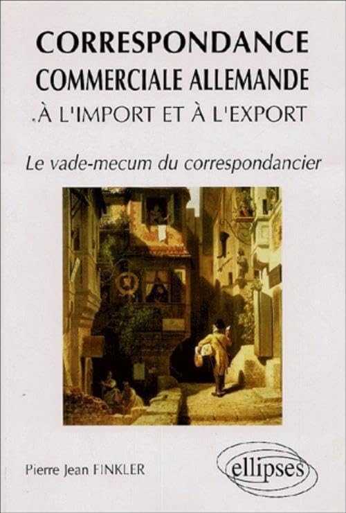 Correspondance commerciale allemande à l'import et à l'export: Le vade-mecum du correspondancier (BTS, Ecoles de commerce, LEA, IUT) 9782729894689
