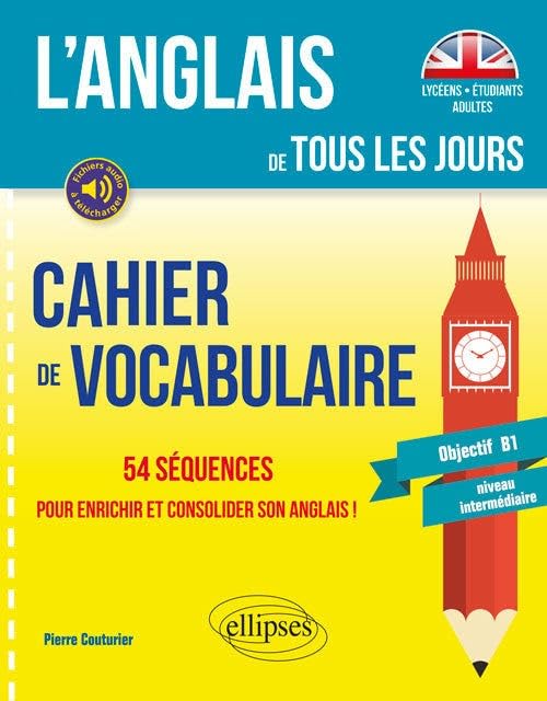 L’anglais de tous les jours. Cahier de vocabulaire. 54 séquences pour enrichir et consolider son anglais ! (Objectif B1 - niveau intermédiaire) 9782340029033