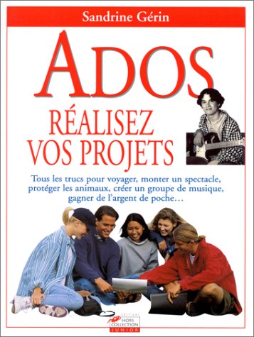 Ados, réalisez vos projets: Tous les trucs pour voyager, monter un spectacle, protéger les animaux, créer un groupe de musique, gagner de l'argent de poche, etc. 9782258049628