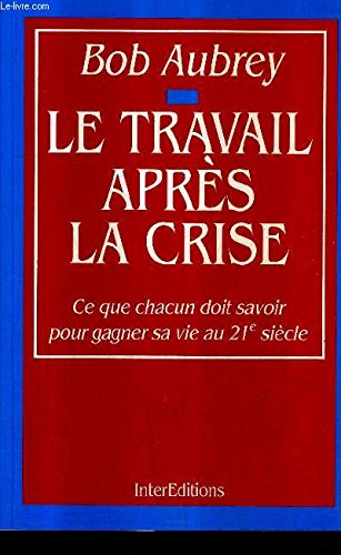 Le Travail après la crise : Ce que chacun doit savoir pour gagner sa vie au XXIe siècle 9782729605070