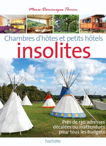 Chambres d'hôtes insolites : 124 maisons d'hôtes et hôtels de charme en France 9782012445895