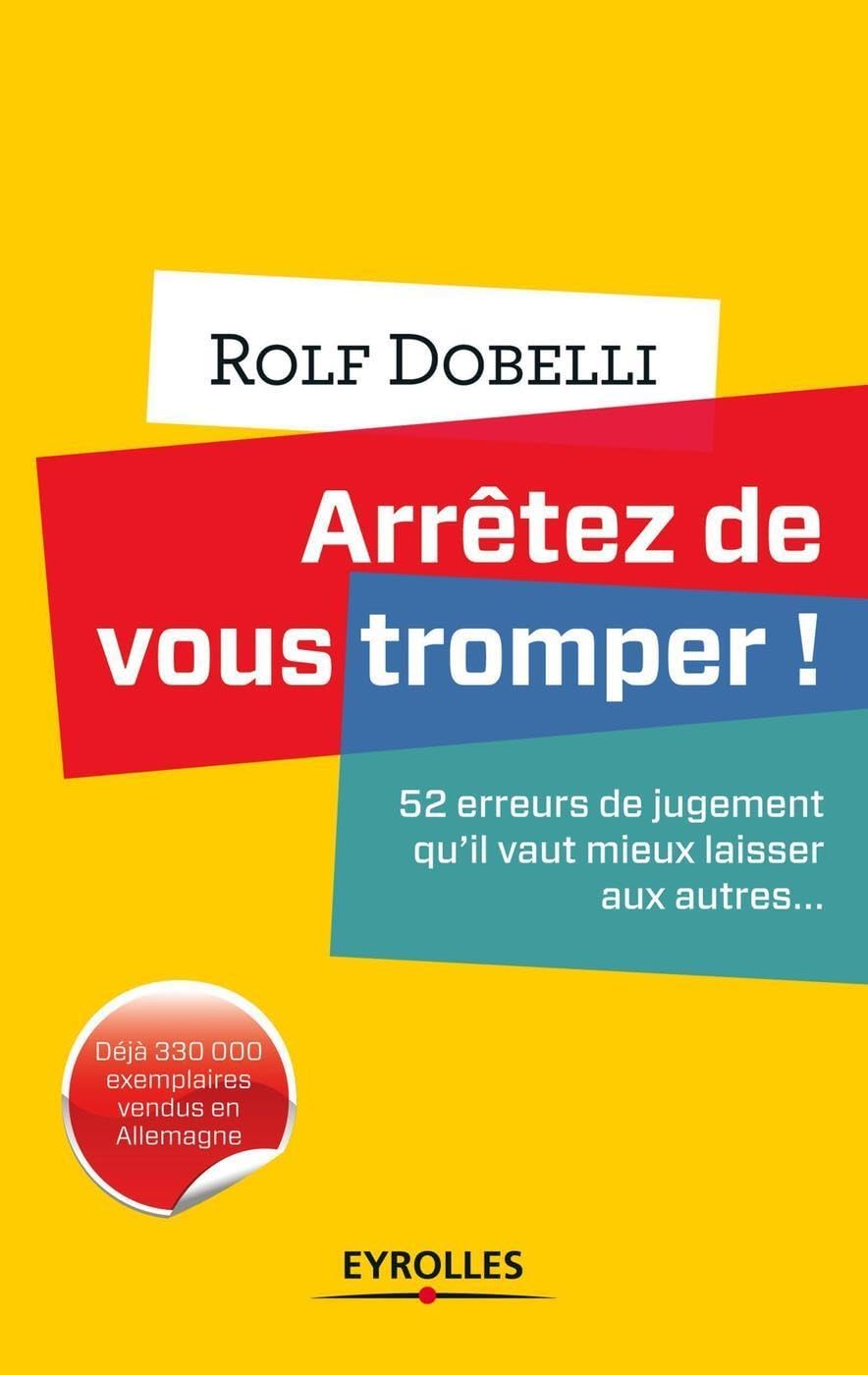 Arrêtez de vous tromper !: 52 erreurs de jugement qu'il vaut mieux laisser aux autres... 9782212554113