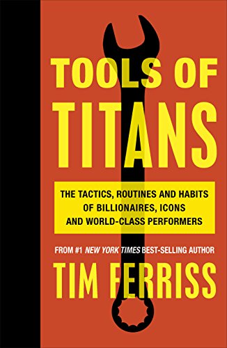 Tools of Titans: The Tactics, Routines, and Habits of Billionaires, Icons, and World-Class Performers 9781785041273