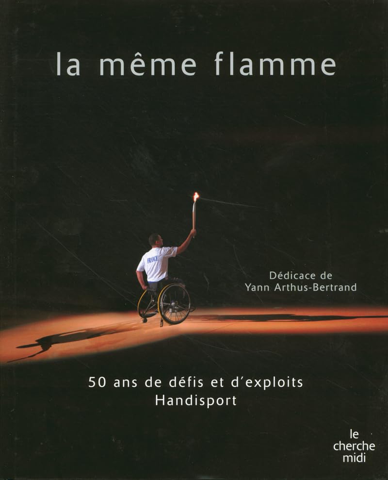 La même flamme: 50 ans de défis et d'exploits Handisport 9782749104942