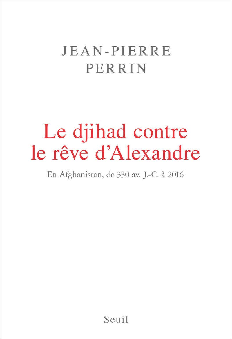 Le Djihad contre le rêve d'Alexandre: En Afghanistan, de 330 av. J.-C. à 2016 9782021342130