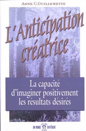 L'Anticipation Creatrice. La Capacite D'Imaginer Positivement Les Resultats Desires 9782892254860