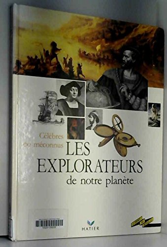 Les Explorateurs De Notre Planete. Celebres Ou Meconnus 9782218025709