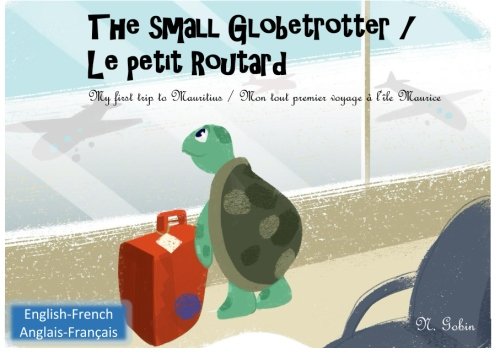 The small Globetrotter / Le petit Routard: Bilingual children's book 1 - 6 years old (English - French) Livre bilingue pour enfants (anglais - ... - Mon tout premier voyage a l'ile Maurice 9781532717314