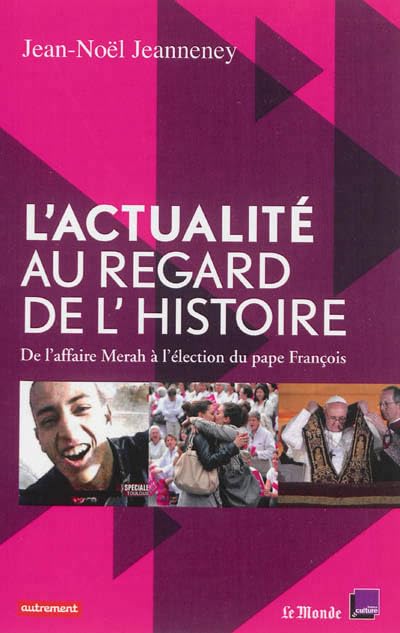 L'Actualité au regard de l'histoire: De l'affaire Merah à l'élection du pape François 9782746735040