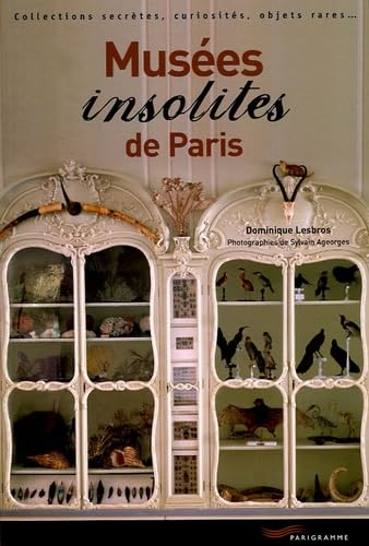 Musées insolites de Paris: Collections secrètes, curiosités, objets rares 9782840963868
