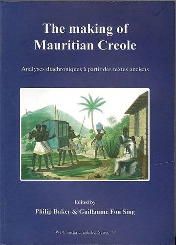 The Making of Mauritian Creole: Analyses Diachroniques a Partir Des Texts Anciens 9781903292143