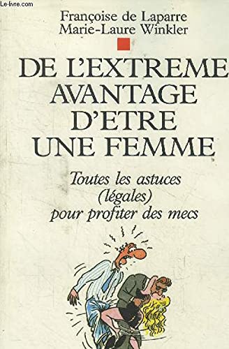 De l'extrême avantage d'être une femme: Toutes les astuces, légales, pour profiter des mecs 9782226063779