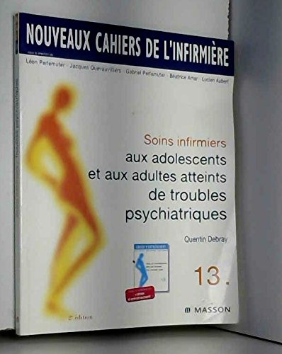 Nouveaux cahiers de l'infirmière, tome 13 : Soins infirmiers aux adolescents et aux adultes atteints de troubles psychiatriques, 2e édition 9782225857294