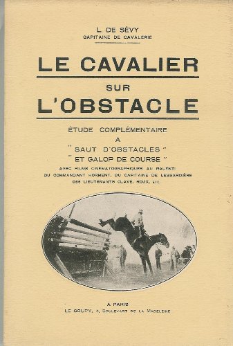 Cavalier sur l'obstacle (Le) Etude complémentaire à "Saut d'obstacles" et "Galop de course" avec film cinématographique au ralenti du commandant Horment ...