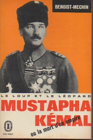 LE LOUP ET LE LEOPARD- MUSTAPHA KEMAL OU LA MORT D UN EMPIRE