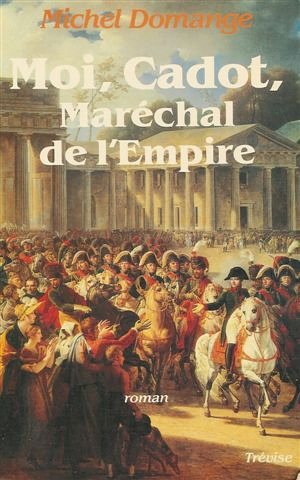 Moi, Cadot, Maréchal de l'Empire : Roman 368 pages 9782865520152