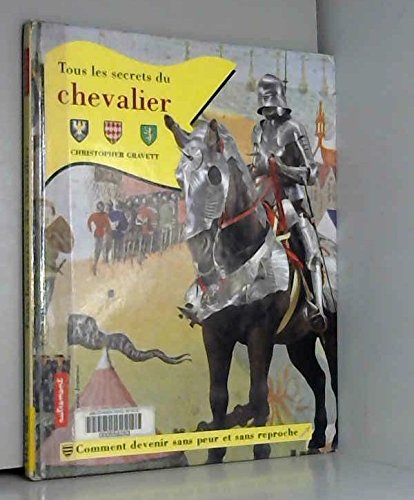 Tous les secrets du chevalier: Comment devenir sans peur et sans reproche 9782862606798