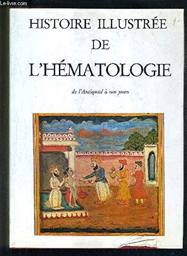 Histoire illustrŽe de l'hŽmatologie de lÕantiquitŽ ˆ nos jours 9782851280800