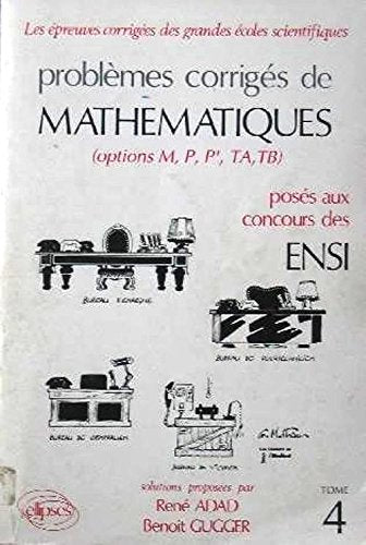 Problèmes corrigés de mathématiques posés aux concours des ENSI Tome 4: Problèmes corrigés de mathématiques, options M, P, PÂ , TA, TB, posés aux concours des ENSI 9782729890841