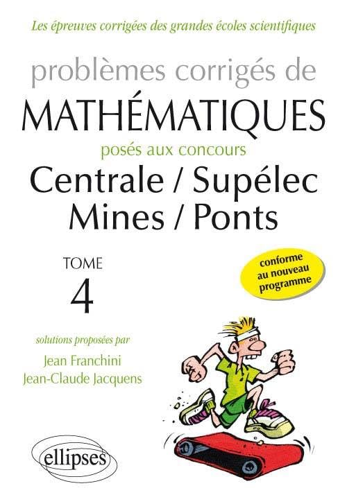 Problèmes corrigés de mathématiques posés aux concours de Centrale, Supélec, Mines, Ponts: Tome 4 9782340006942