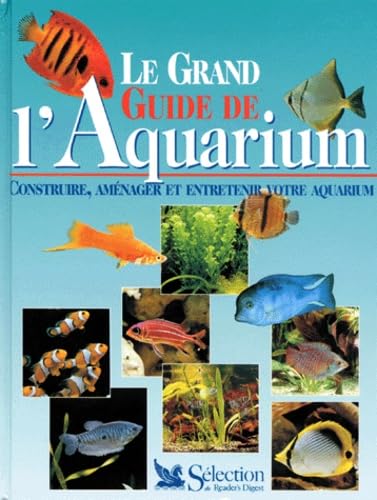Le Grand Guide De L'Aquarium. Construire, Amenager Et Entretenir Votre Aquarium 9782709806176