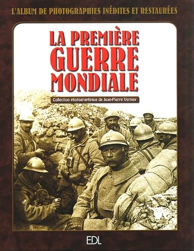 La Premiere Guerre Mondiale : L'Album De Photographies Inedites Et Restaurees 9782843083938