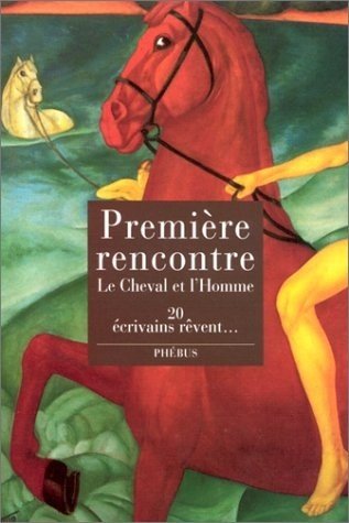 Première rencontre : Le Cheval et l'homme face à face : 20 écrivains rêvent... 9782859406967