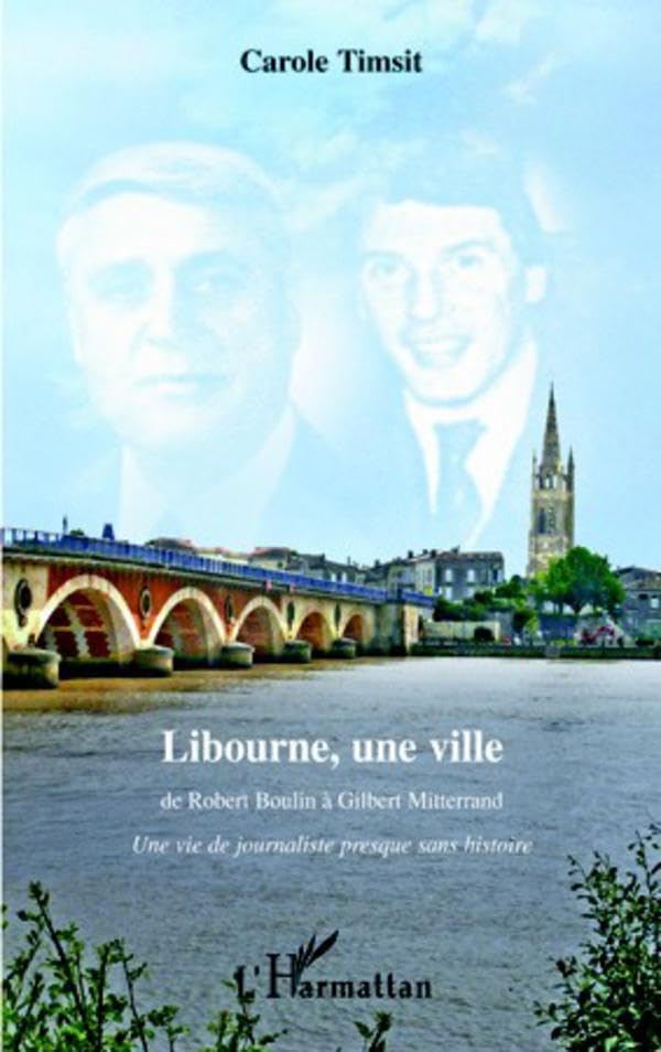 Libourne, une ville: De Robert Boulin à Gilbert Mitterrand - Une vie de journaliste presque sans histoire 9782296554412