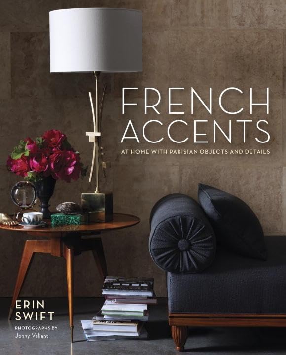 French Accents: At Home with Parisian Objects and Details 9780307985309