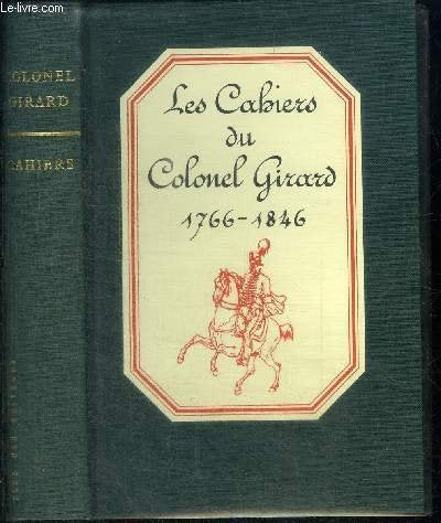 LES CAHIERS DU COLONEL GIRARD 1766-1846. PUBLIES D'APRES LE MANUSCRIT ORIGINAL.