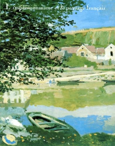L'Impressionnisme et le paysage français: [exposition , Los Angeles country museum of art, 28 juin-16 septembre 1984 ; the Art institute of Chicago, ... Grand Palais, Paris, 4 février-22 avril 198 9782711802852