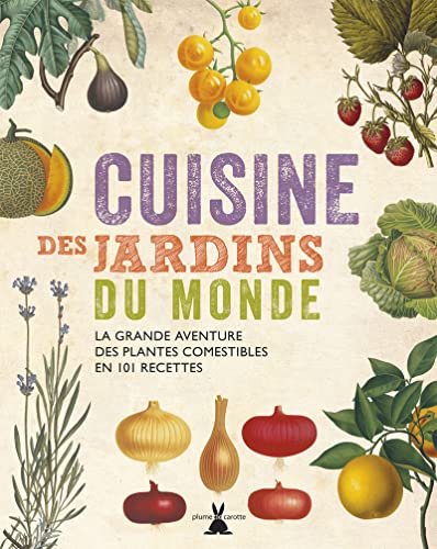 Cuisine des jardins du monde. La grande aventure des plantes comestibles en 101 recettes 9782366720396