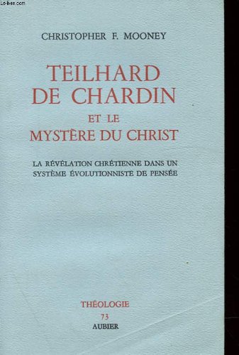 Teilhard de chardin et le mystere du christ - la revelation chretienne dans un systeme evolutionniste de pensee