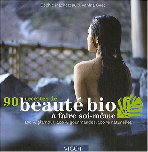 90 Recettes de beauté bio à faire soi-même: 100% Glamour, 100% gourmandes, 100% naturelles 9782711419029