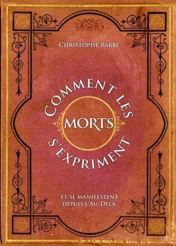 Comment les morts s'expriment et se manifestent depuis l'au-delà: Approche spirituelle et expérimentale de l'existence de la vie après la mort 9782952611718