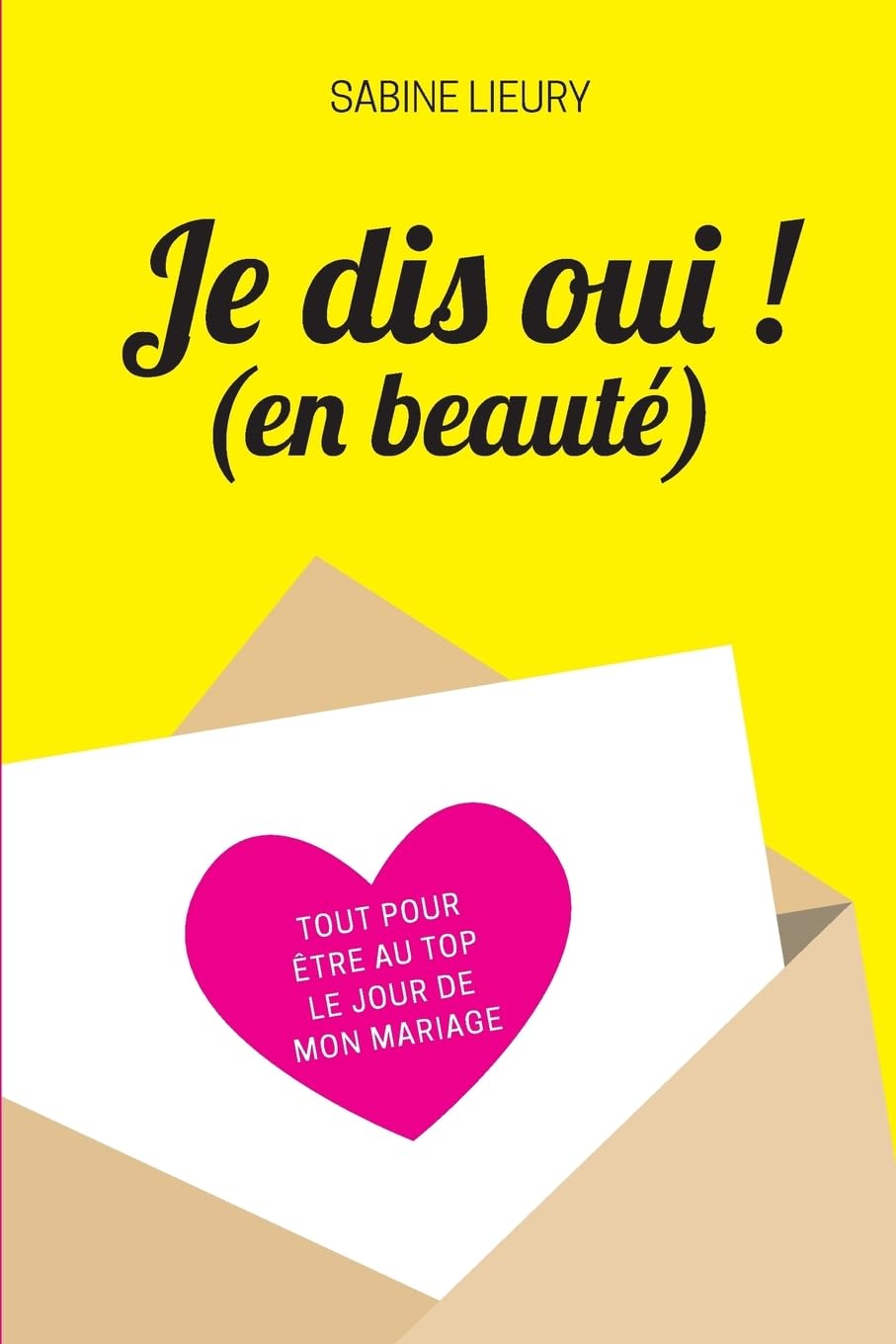 Je dis oui ! (en beauté): Tout pour être au top le jour de mon mariage 9781540648563