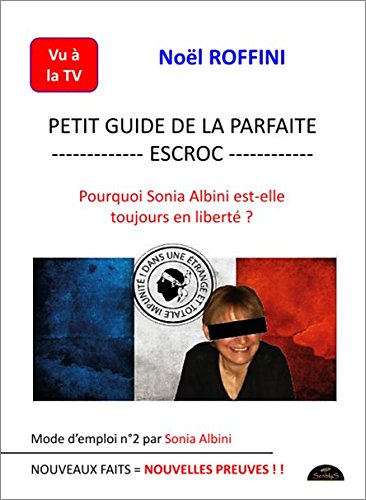 PETIT GUIDE DE LA PARFAITE ESCROC Pourquoi Sonia Albini est-elle toujours en liberté ? 9791094331064