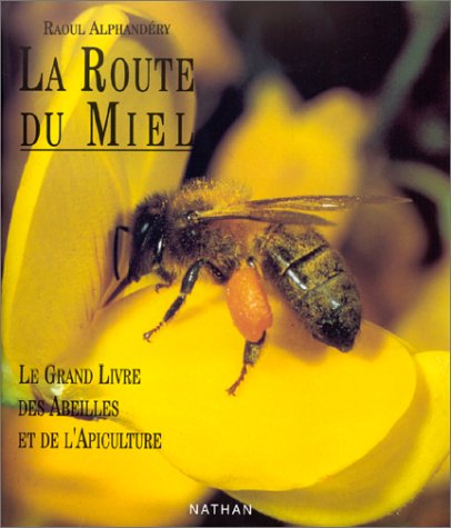 La route du miel: Le grand livre des abeilles et de l'apiculture 9782092847602