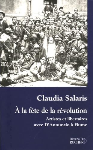 A la fête de la révolution: Artistes et libertaires avec D'Annunzio à Fiume 9782915854046