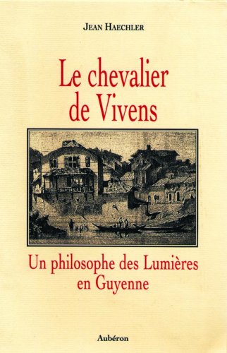 Le Chevalier De Vivens. Un Philosophe Des Lumieres En Guyenne 9782844980083