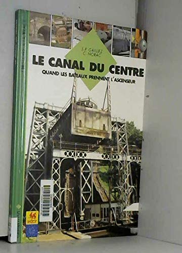 Le canal du Centre: Quand les bateaux prennent l'ascenseur 9782203141070