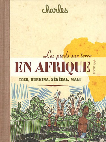 Les pieds sur terre en Afrique: Sénégal, Mali, Burkina Faso, Togo 9782356390776