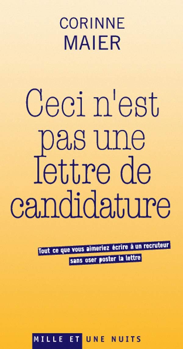 Ceci n'est pas une lettre de candidature: Tout ce que vous aimeriez écrire à un recruteur sans oser poster la lettre 9782755500189